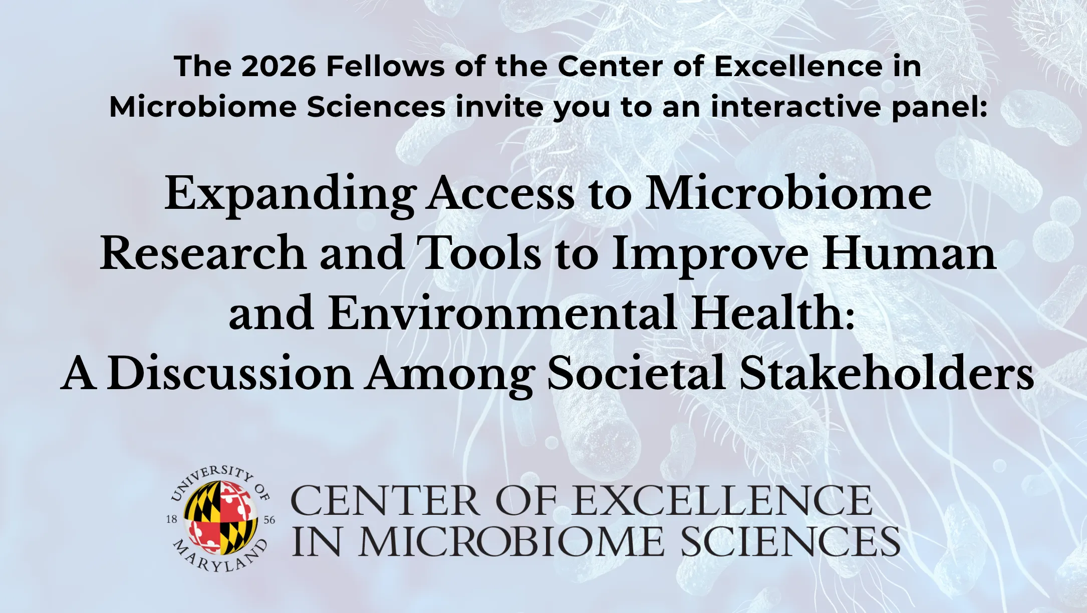 The 2026 Fellows of the  Center of Excellence in Microbiome Sciences invite you to an interactive panel:  Expanding Access to Microbiome Research and Tools to Improve Human and Environmental Health - A Discussion Among Societal Stakeholders with center logo